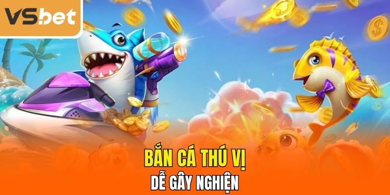  Bắn cá thú vị, dễ gây nghiện