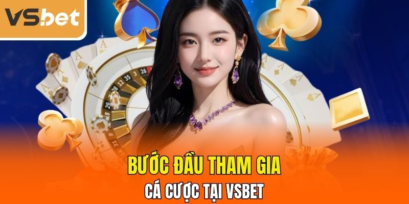 Bước đầu tham gia cá cược tại VSBET