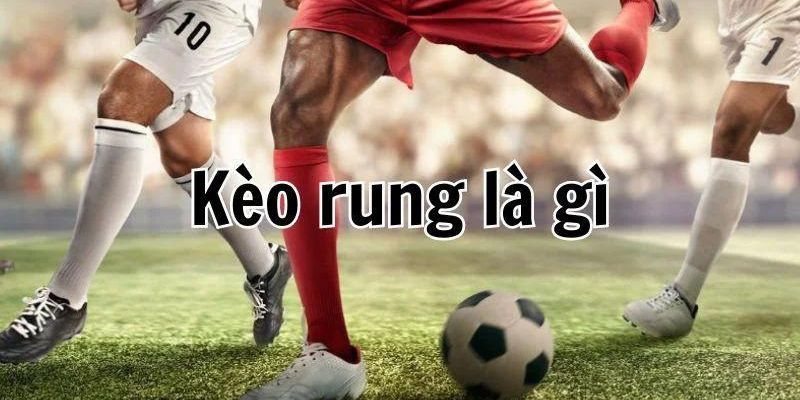 Loại hình cá cược kèo rung cả trận