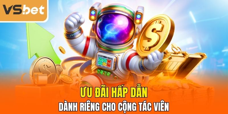 Quyền lợi hấp dẫn chỉ dành cho cộng tác viên